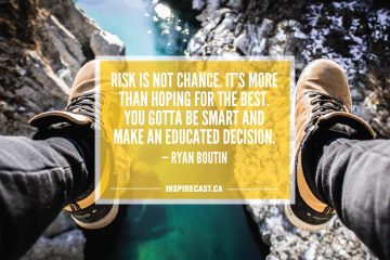 Risk is not chance. It's more than hoping for the best. You gotta be smart and make an educated decision. — Ryan Boutin