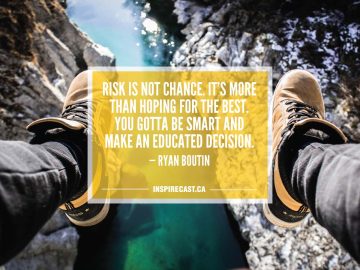 Risk is not chance. It's more than hoping for the best. You gotta be smart and make an educated decision. — Ryan Boutin