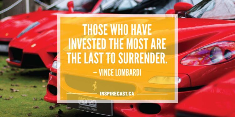 Those who have invested the most are the last to surrender. — Vince Lombardi