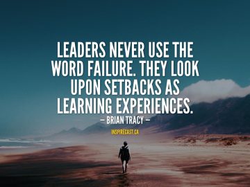 Leaders never use the word failure. They look upon setbacks as learning experiences. - Brian Tracy