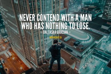 Never contend with a man who has nothing to lose. - Baltasar Gracian