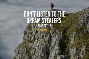 Don't listen to the dream stealers. - Bear Grylls