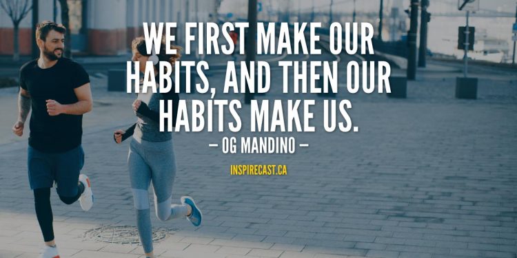 We first make our habits, and then our habits make us. - Og Mandino