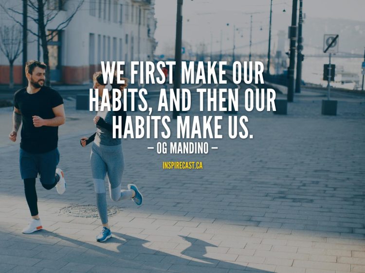 We first make our habits, and then our habits make us. - Og Mandino